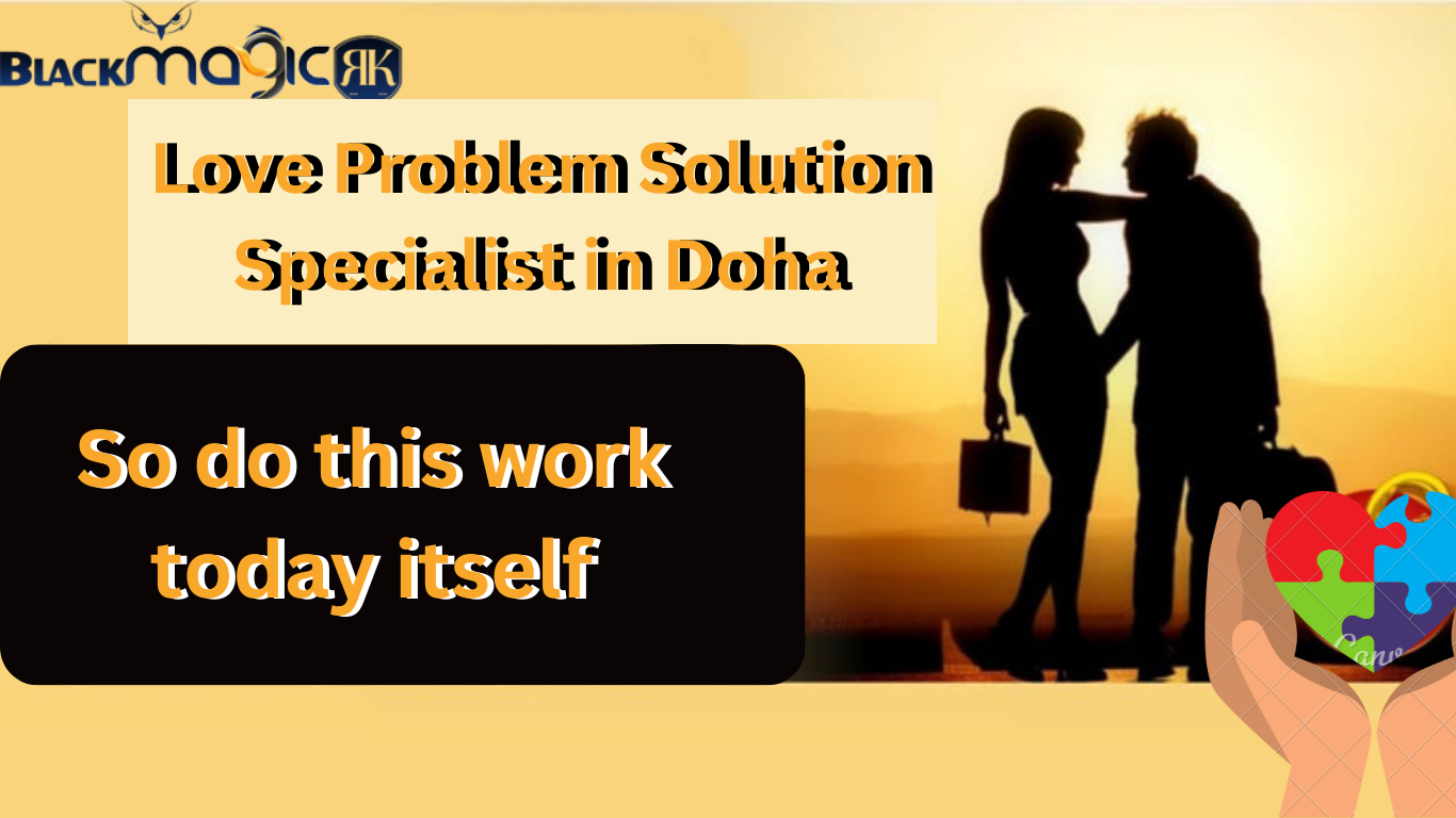 Love Problem Solution Specialist in Doha